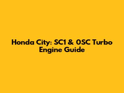 Honda City: SC1 & 0SC Turbo Engine Guide