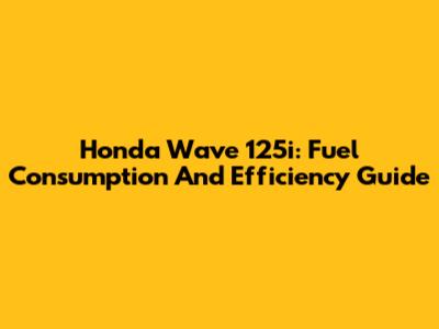 Honda Wave 125i: Fuel Consumption And Efficiency Guide