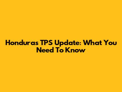 Honduras TPS Update: What You Need To Know
