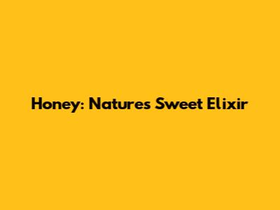 Honey: Nature's Sweet Elixir