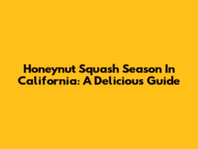 Honeynut Squash Season In California: A Delicious Guide