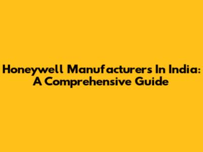 Honeywell Manufacturers In India: A Comprehensive Guide