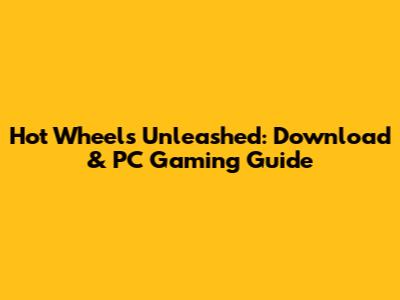 Hot Wheels Unleashed: Download & PC Gaming Guide