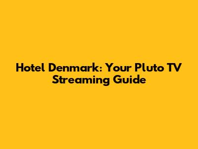 Hotel Denmark: Your Pluto TV Streaming Guide