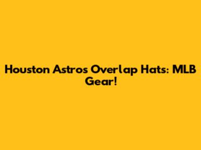 Houston Astros Overlap Hats: MLB Gear!
