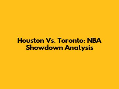 Houston Vs. Toronto: NBA Showdown Analysis