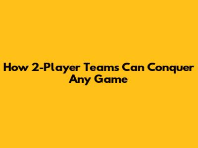 How 2-Player Teams Can Conquer Any Game