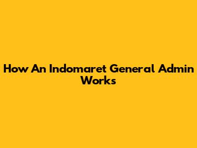How An Indomaret General Admin Works