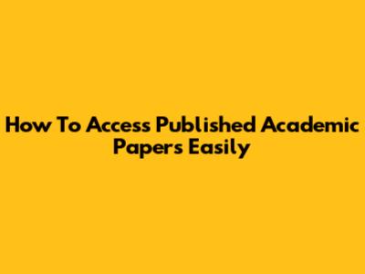 How To Access Published Academic Papers Easily