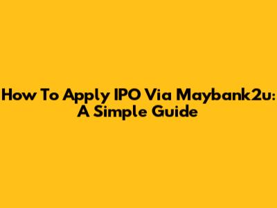 How To Apply IPO Via Maybank2u: A Simple Guide