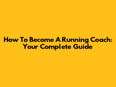 How To Become A Running Coach: Your Complete Guide