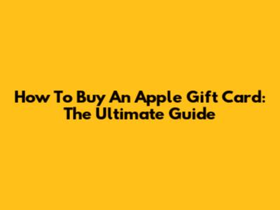 How To Buy An Apple Gift Card: The Ultimate Guide