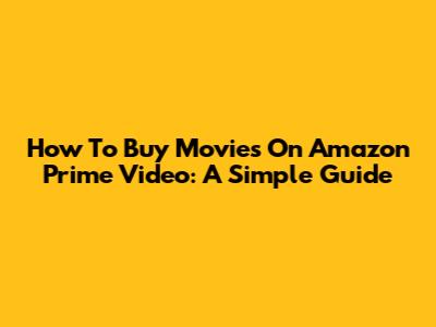 How To Buy Movies On Amazon Prime Video: A Simple Guide