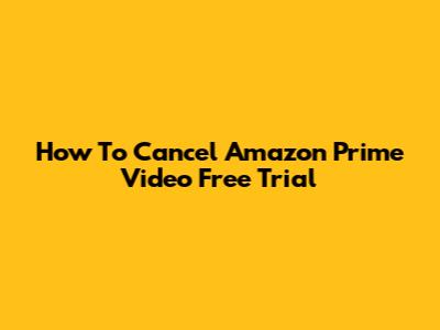 How To Cancel Amazon Prime Video Free Trial