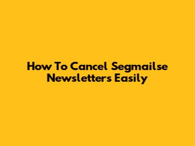 How To Cancel Segmailse Newsletters Easily