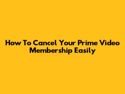 How To Cancel Your Prime Video Membership Easily