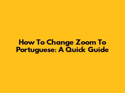 How To Change Zoom To Portuguese: A Quick Guide