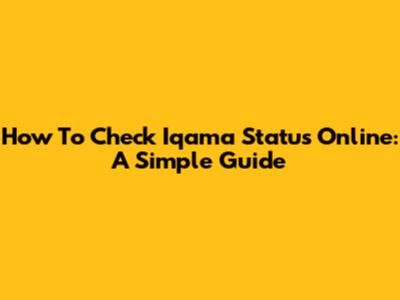 How To Check Iqama Status Online: A Simple Guide