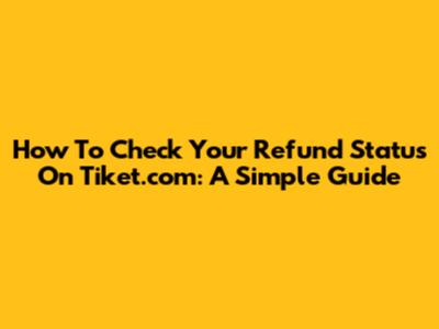 How To Check Your Refund Status On Tiket.com: A Simple Guide
