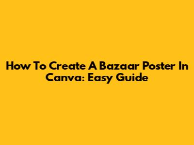 How To Create A Bazaar Poster In Canva: Easy Guide