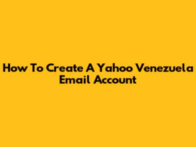 How To Create A Yahoo Venezuela Email Account