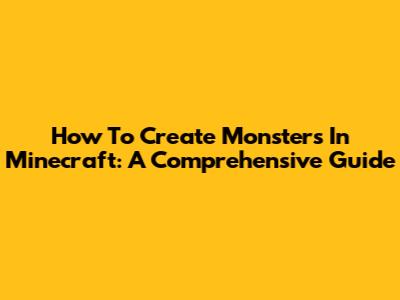 How To Create Monsters In Minecraft: A Comprehensive Guide