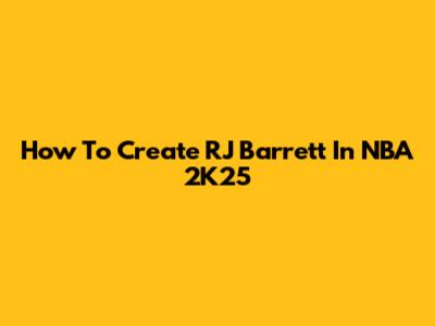 How To Create RJ Barrett In NBA 2K25