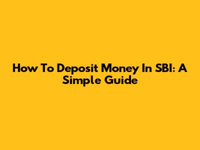 How To Deposit Money In SBI: A Simple Guide