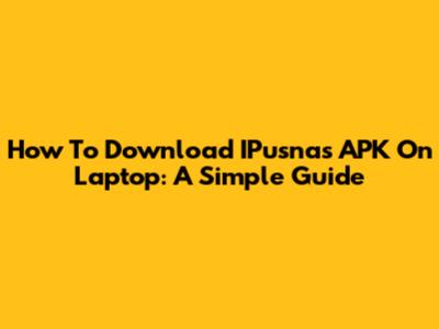 How To Download IPusnas APK On Laptop: A Simple Guide