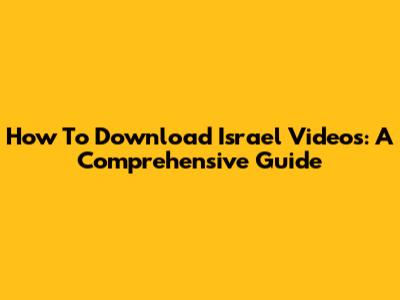 How To Download Israel Videos: A Comprehensive Guide