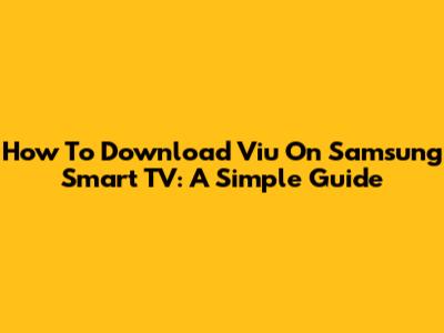 How To Download Viu On Samsung Smart TV: A Simple Guide