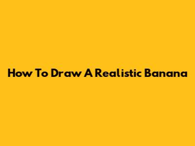 How To Draw A Realistic Banana