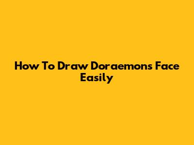 How To Draw Doraemon's Face Easily