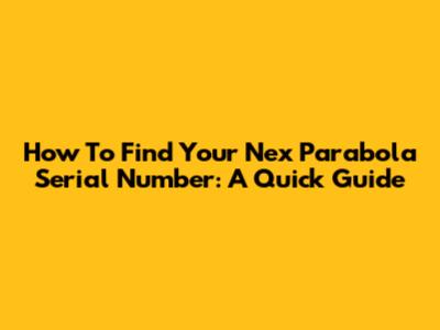 How To Find Your Nex Parabola Serial Number: A Quick Guide