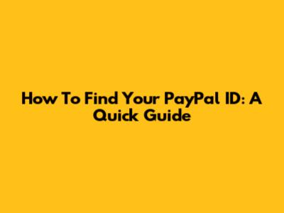 How To Find Your PayPal ID: A Quick Guide