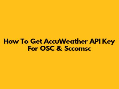 How To Get AccuWeather API Key For OSC & Sccomsc