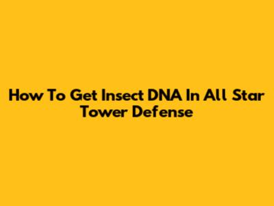 How To Get Insect DNA In All Star Tower Defense
