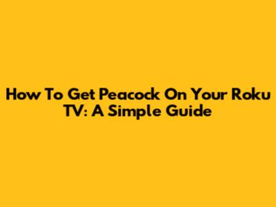 How To Get Peacock On Your Roku TV: A Simple Guide
