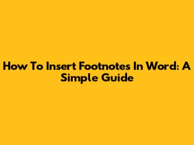 How To Insert Footnotes In Word: A Simple Guide