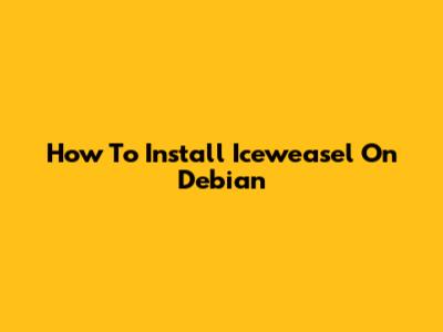 How To Install Iceweasel On Debian