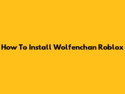 How To Install Wolfenchan Roblox
