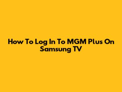 How To Log In To MGM Plus On Samsung TV