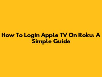 How To Login Apple TV On Roku: A Simple Guide