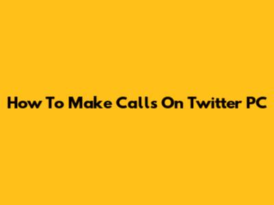 How To Make Calls On Twitter PC