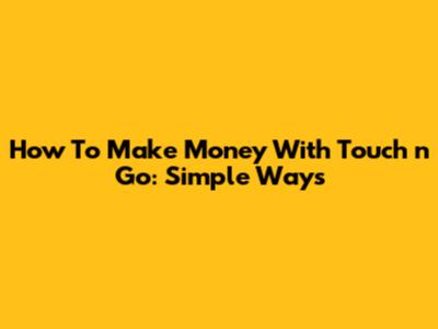 How To Make Money With Touch 'n Go: Simple Ways