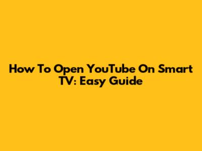 How To Open YouTube On Smart TV: Easy Guide