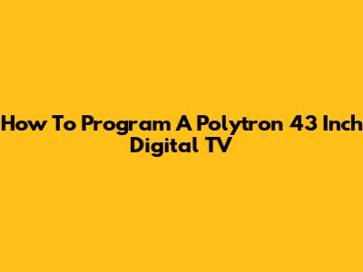 How To Program A Polytron 43 Inch Digital TV