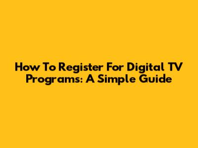 How To Register For Digital TV Programs: A Simple Guide