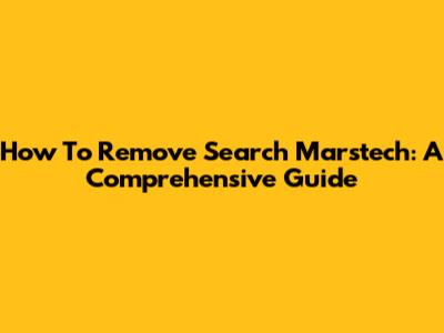 How To Remove Search Marstech: A Comprehensive Guide