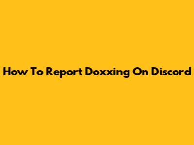 How To Report Doxxing On Discord